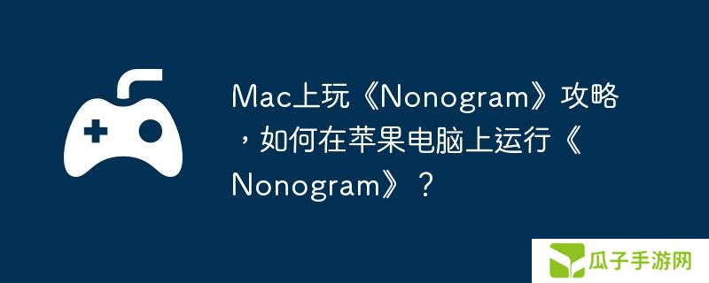 Mac上玩《Nonogram》攻略，如何在苹果电脑上运行《Nonogram》？