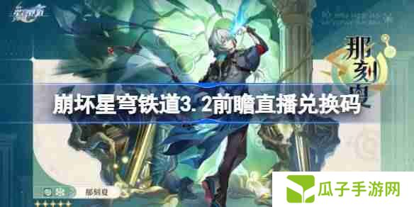 崩坏星穹铁道3.2前瞻直播兑换码是什么-崩铁3.2版本前瞻直播兑换码一览