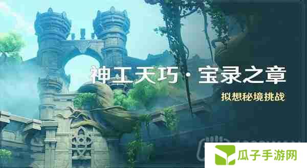 原神神工天巧宝录之章怎么玩-3.7神工天巧宝录之章攻略汇总