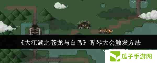 大江湖之苍龙与白鸟岳麓听琴大会 听琴大会触发方法