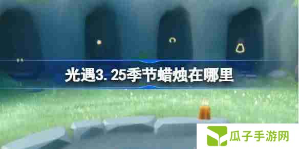 光遇3.25季节蜡烛在哪里-光遇3月25日季节蜡烛位置攻略