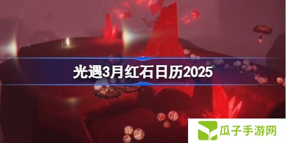 光遇3月红石碎片在哪里呢 2025年3月红石碎片日历[多图]图片1